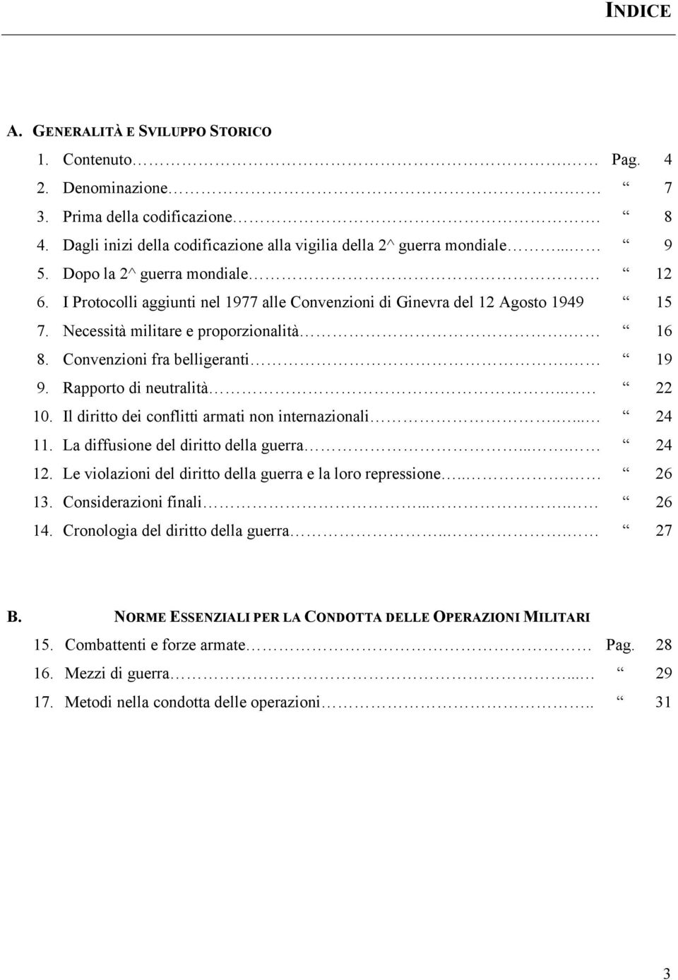 Rapporto di neutralità.. 22 10. Il diritto dei conflitti armati non internazionali.... 24 11. La diffusione del diritto della guerra.... 24 12.