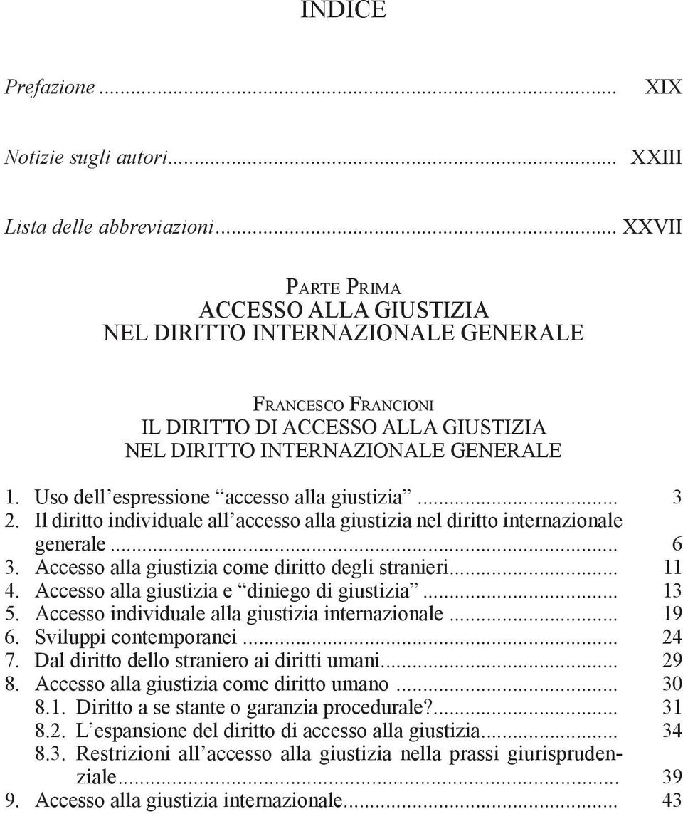 Uso dell espressione accesso alla giustizia... 2. Il diritto individuale all accesso alla giustizia nel diritto internazionale generale... 3. Accesso alla giustizia come diritto degli stranieri... 4.