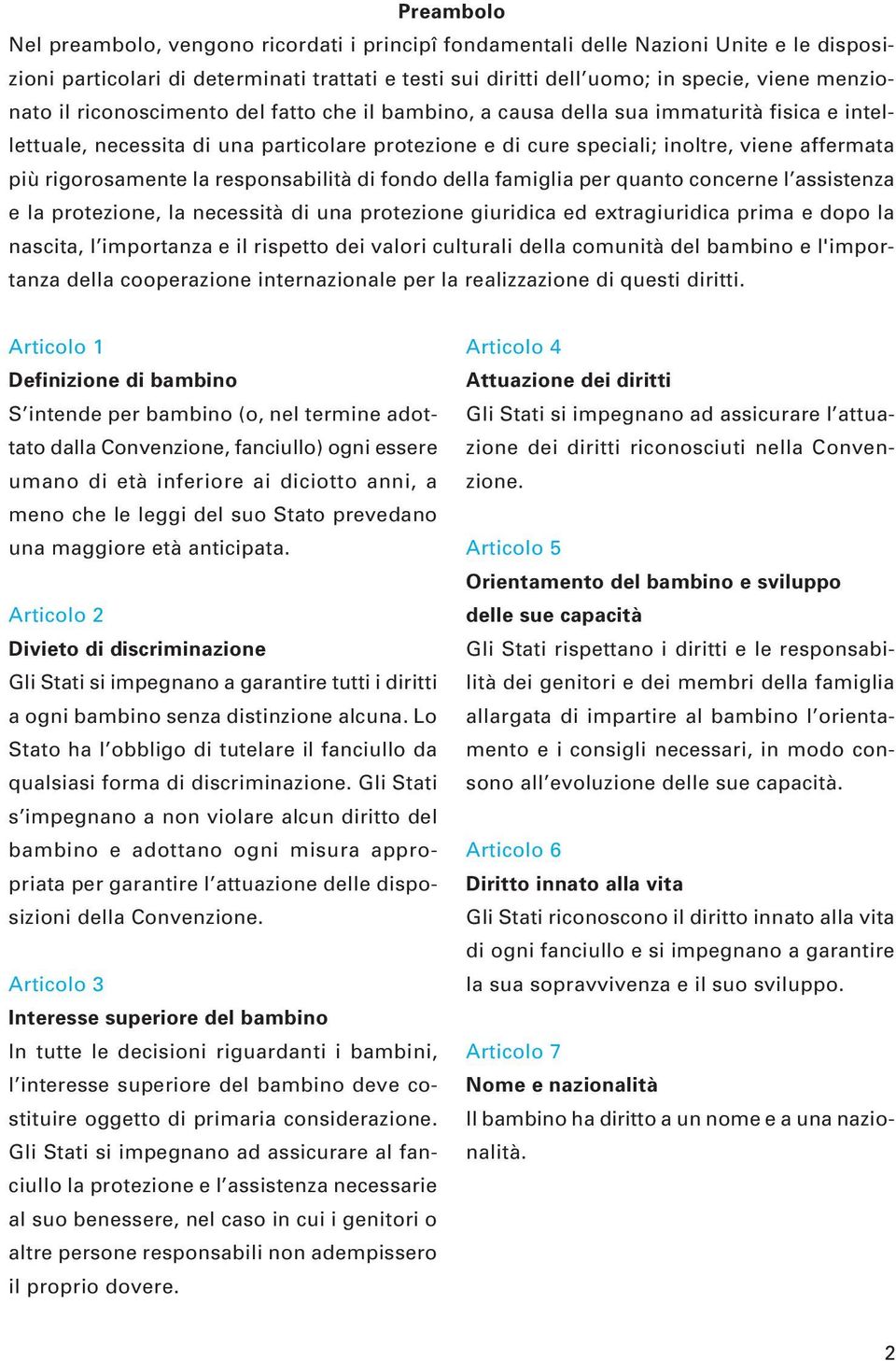 la responsabilità di fondo della famiglia per quanto concerne l assistenza e la protezione, la necessità di una protezione giuridica ed extragiuridica prima e dopo la nascita, l importanza e il