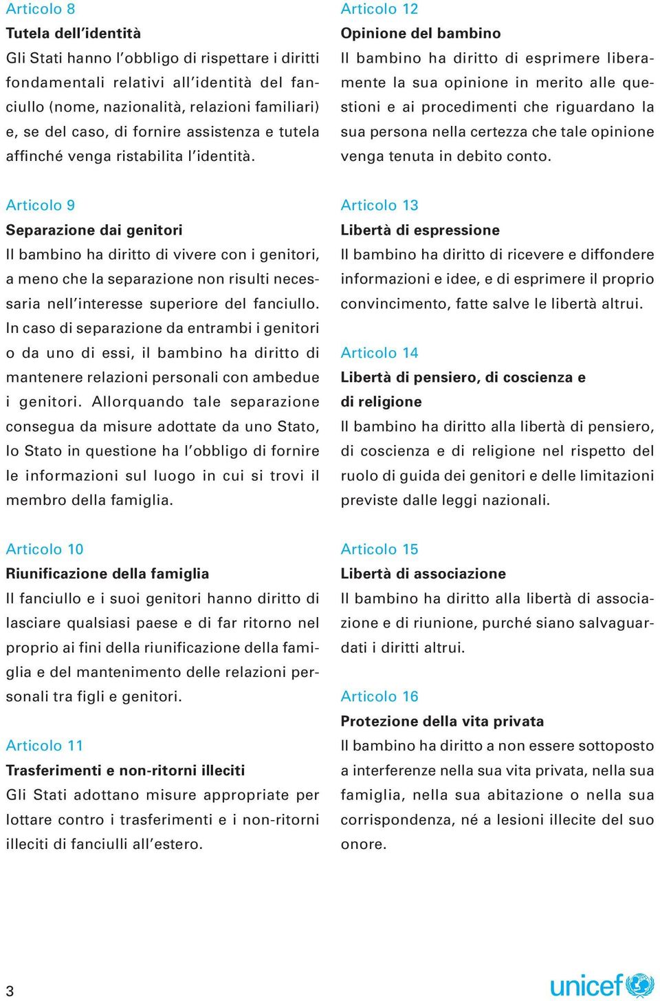 Articolo 12 Opinione del bambino Il bambino ha diritto di esprimere liberamente la sua opinione in merito alle questioni e ai procedimenti che riguardano la sua persona nella certezza che tale