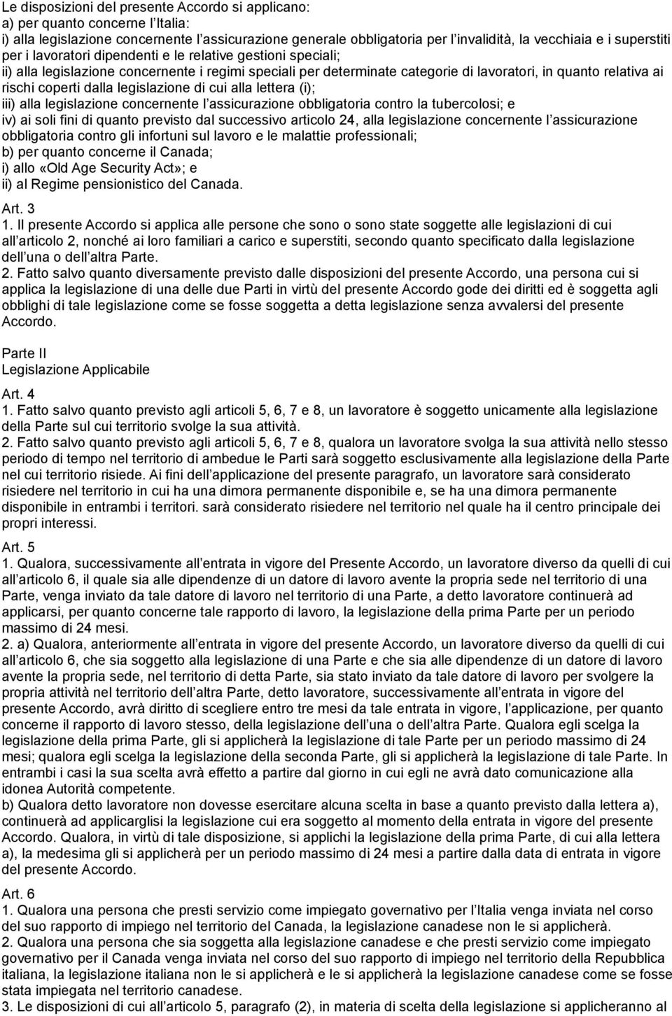 coperti dalla legislazione di cui alla lettera (i); iii) alla legislazione concernente l assicurazione obbligatoria contro la tubercolosi; e iv) ai soli fini di quanto previsto dal successivo