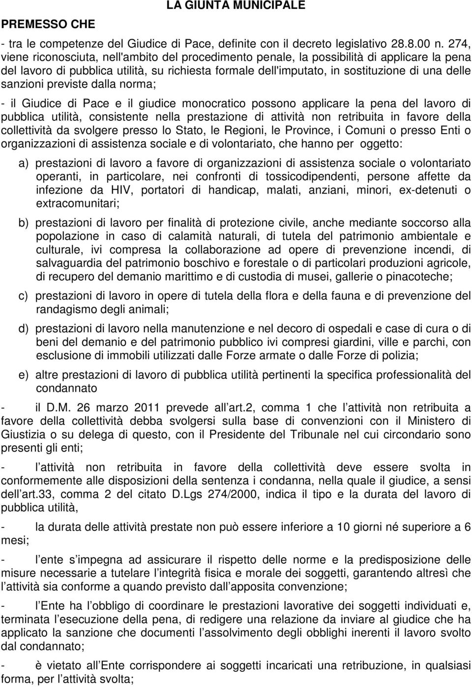 sanzioni previste dalla norma; - il Giudice di Pace e il giudice monocratico possono applicare la pena del lavoro di pubblica utilità, consistente nella prestazione di attività non retribuita in