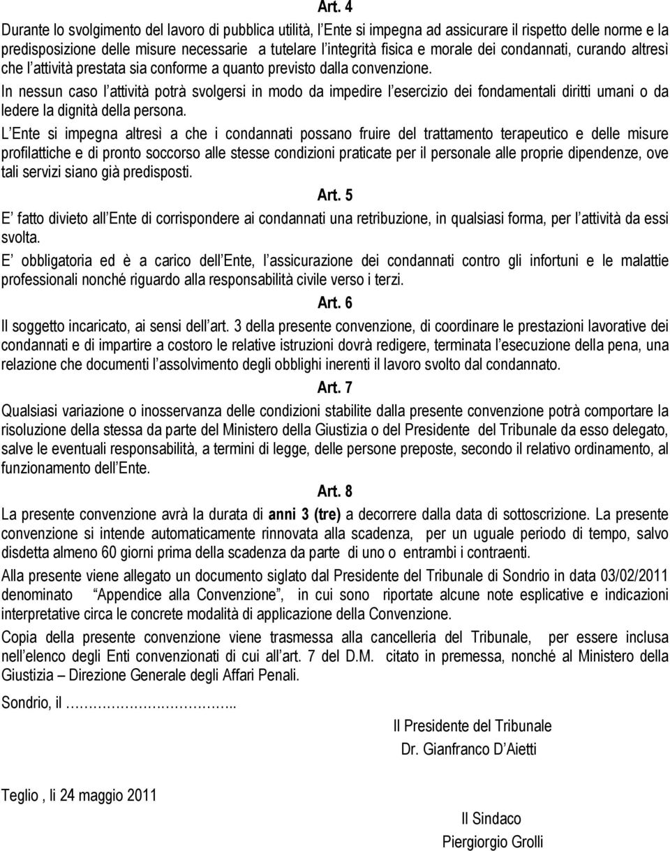 In nessun caso l attività potrà svolgersi in modo da impedire l esercizio dei fondamentali diritti umani o da ledere la dignità della persona.