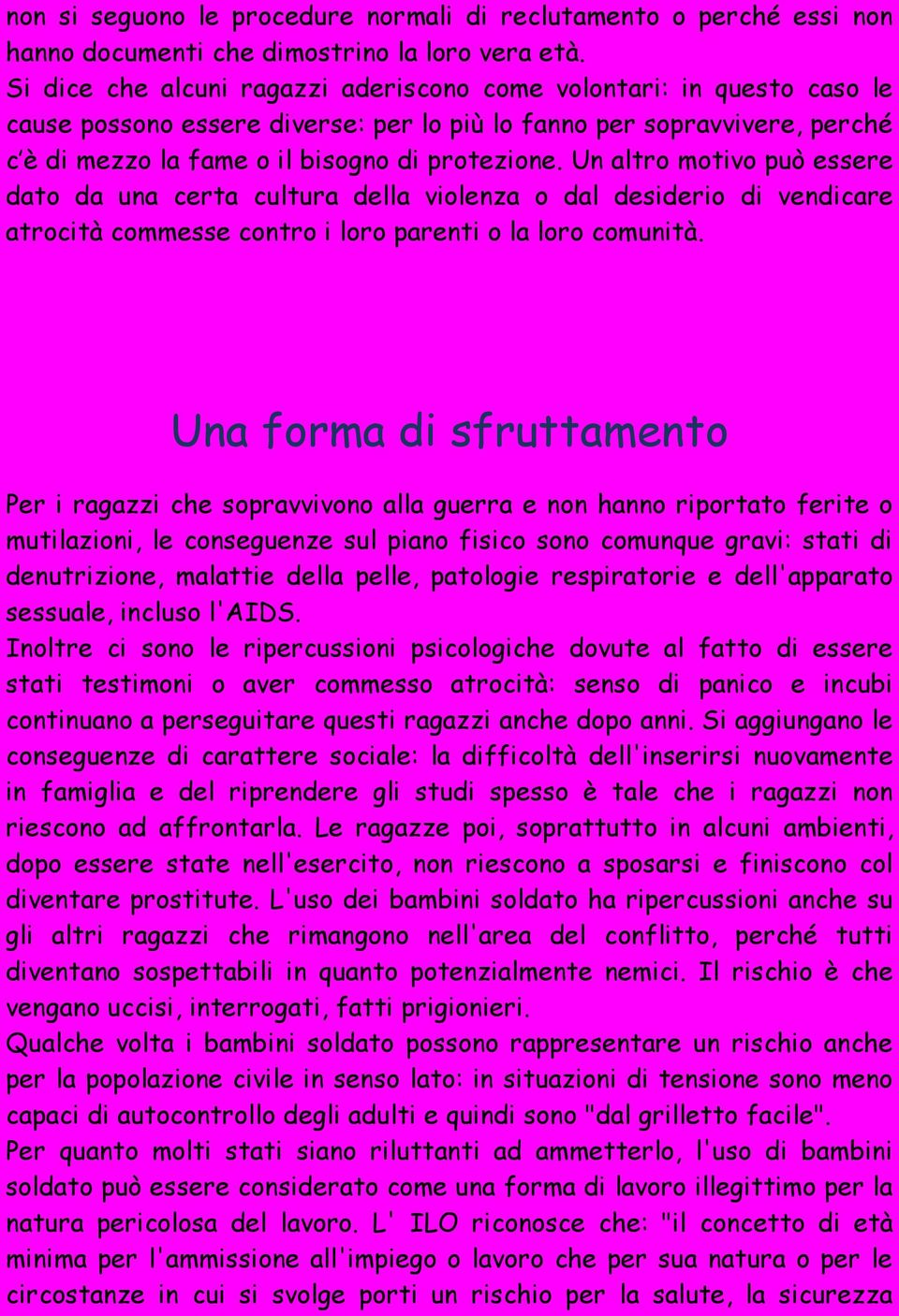 Un altro motivo può essere dato da una certa cultura della violenza o dal desiderio di vendicare atrocità commesse contro i loro parenti o la loro comunità.