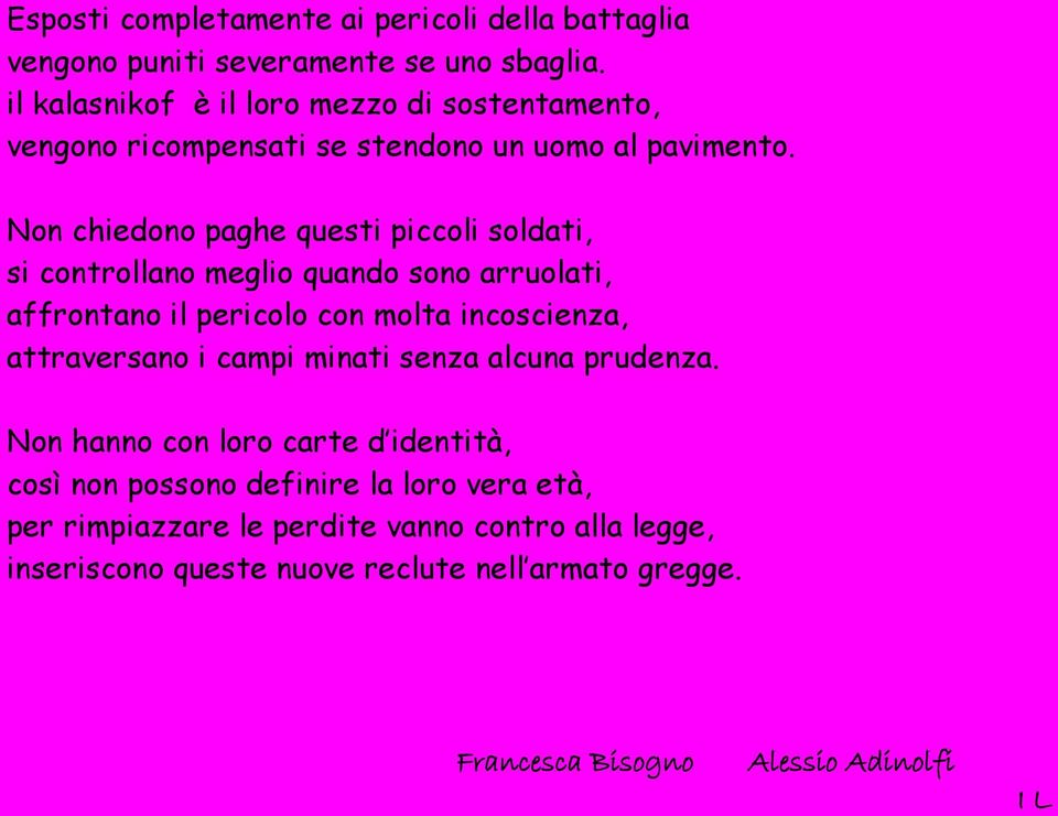 Non chiedono paghe questi piccoli soldati, si controllano meglio quando sono arruolati, affrontano il pericolo con molta incoscienza, attraversano i