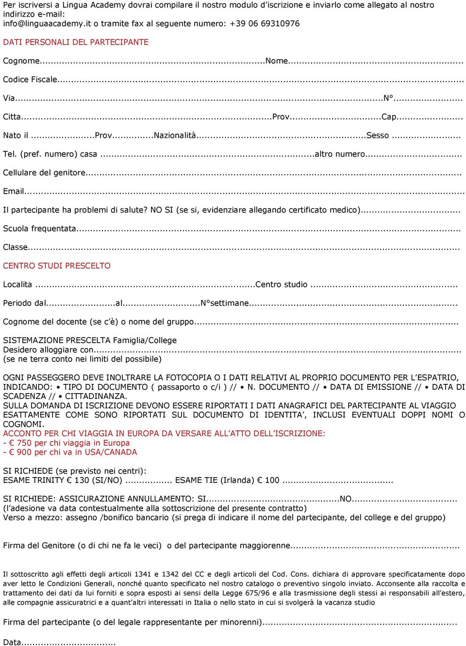 (pref. numero) casa...altro numero... Cellulare del genitore... Email... Il partecipante ha problemi di salute? NO SI (se si, evidenziare allegando certificato medico)... Scuola frequentata... Classe.