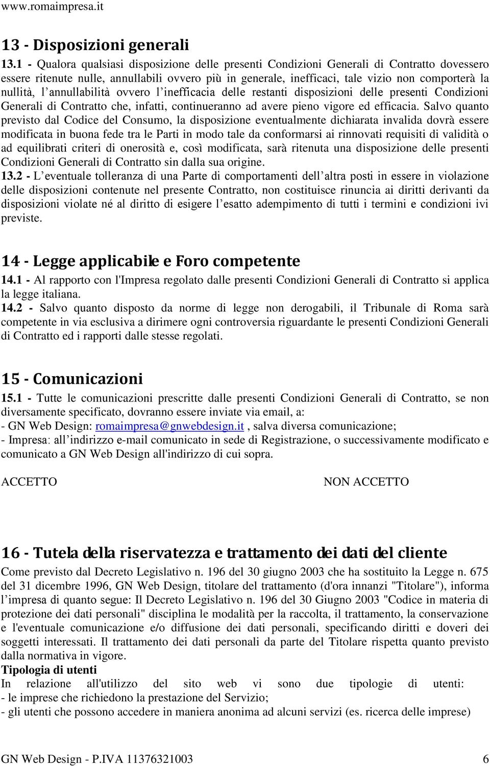 nullità, l annullabilità ovvero l inefficacia delle restanti disposizioni delle presenti Condizioni Generali di Contratto che, infatti, continueranno ad avere pieno vigore ed efficacia.