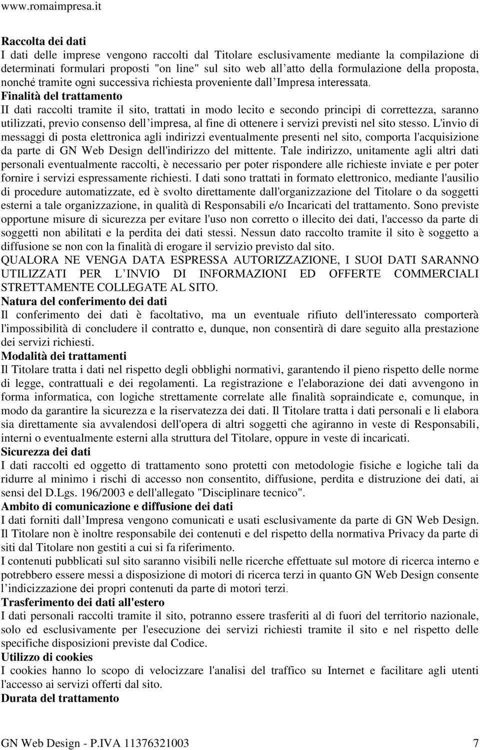 Finalità del trattamento II dati raccolti tramite il sito, trattati in modo lecito e secondo principi di correttezza, saranno utilizzati, previo consenso dell impresa, al fine di ottenere i servizi