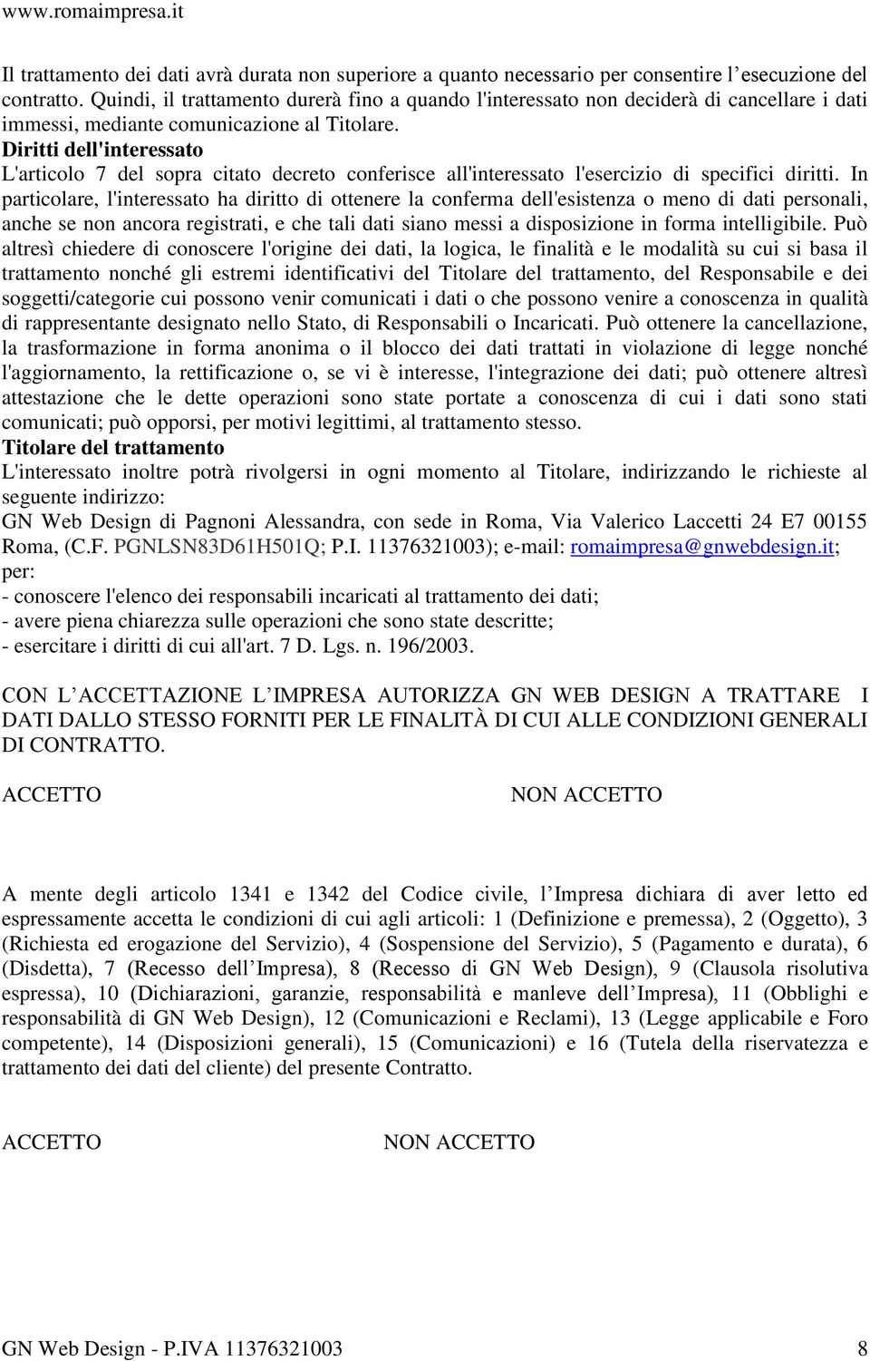 Diritti dell'interessato L'articolo 7 del sopra citato decreto conferisce all'interessato l'esercizio di specifici diritti.