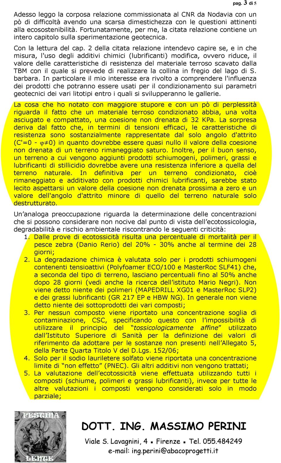 2 della citata relazione intendevo capire se, e in che misura, l'uso degli additivi chimici (lubrificanti) modifica, ovvero riduce, il valore delle caratteristiche di resistenza del materiale terroso