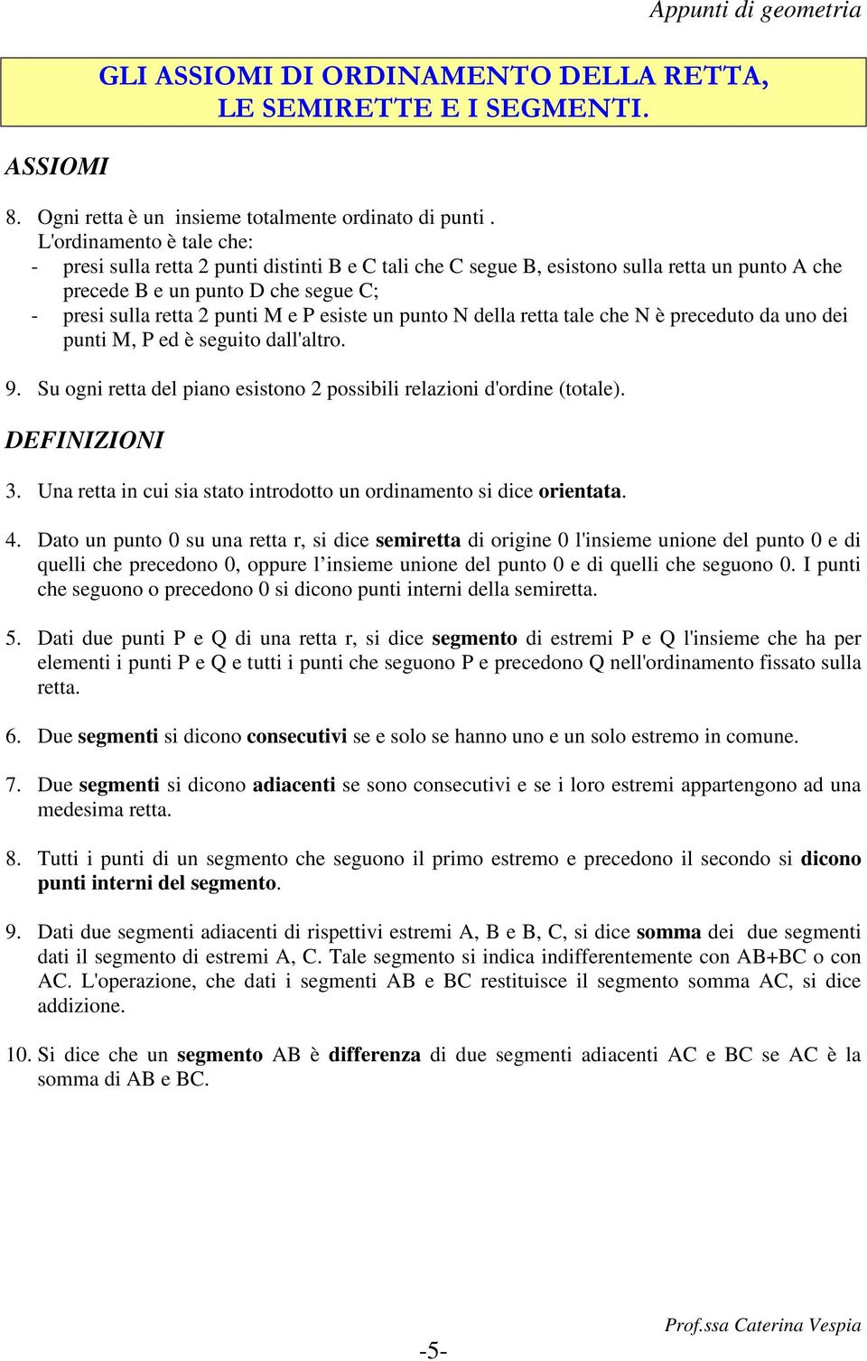 esiste un punto N della retta tale che N è preceduto da uno dei punti M, P ed è seguito dall'altro. 9. Su ogni retta del piano esistono 2 possibili relazioni d'ordine (totale). DEFINIZIONI 3.