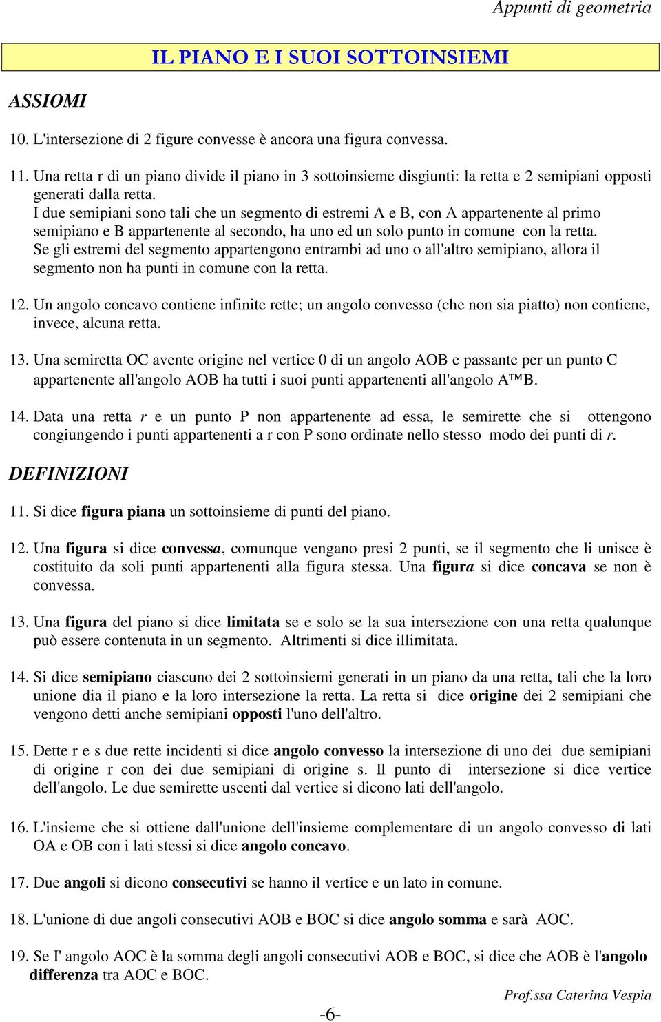 I due semipiani sono tali che un segmento di estremi A e B, con A appartenente al primo semipiano e B appartenente al secondo, ha uno ed un solo punto in comune con la retta.