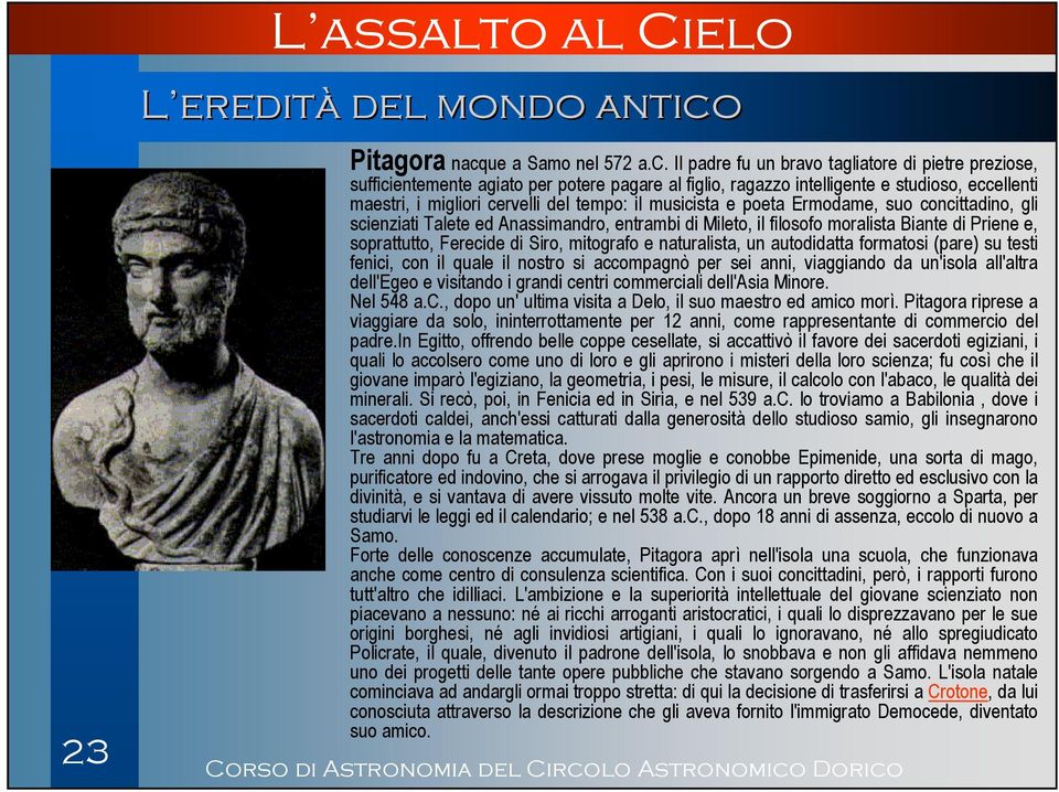 Il padre fu un bravo tagliatore di pietre preziose, sufficientemente agiato per potere pagare al figlio, ragazzo intelligente e studioso, eccellenti maestri, i migliori cervelli del tempo: il