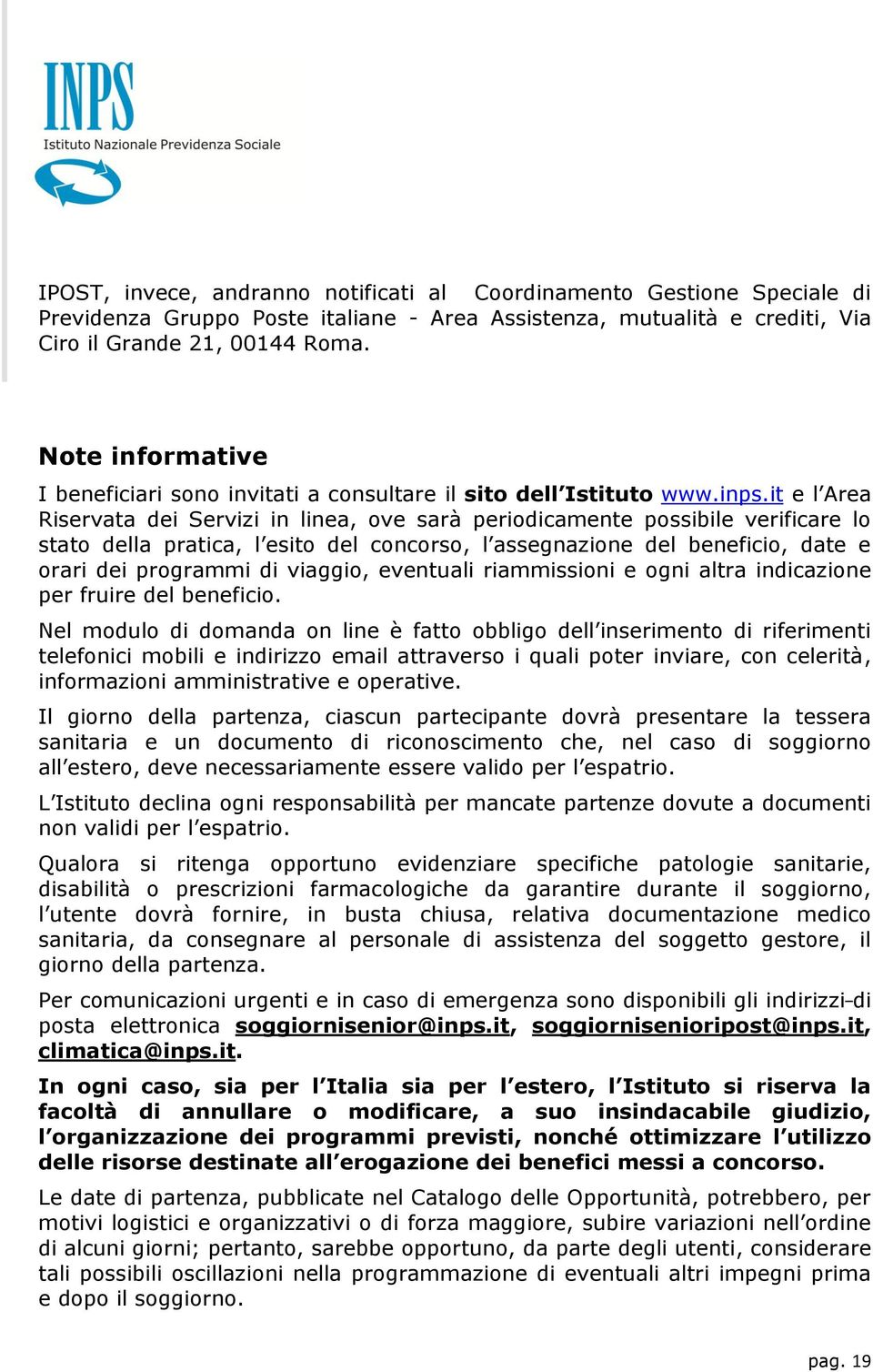 it e l Area Riservata dei Servizi in linea, ove sarà periodicamente possibile verificare lo stato della pratica, l esito del concorso, l assegnazione del beneficio, date e orari dei programmi di