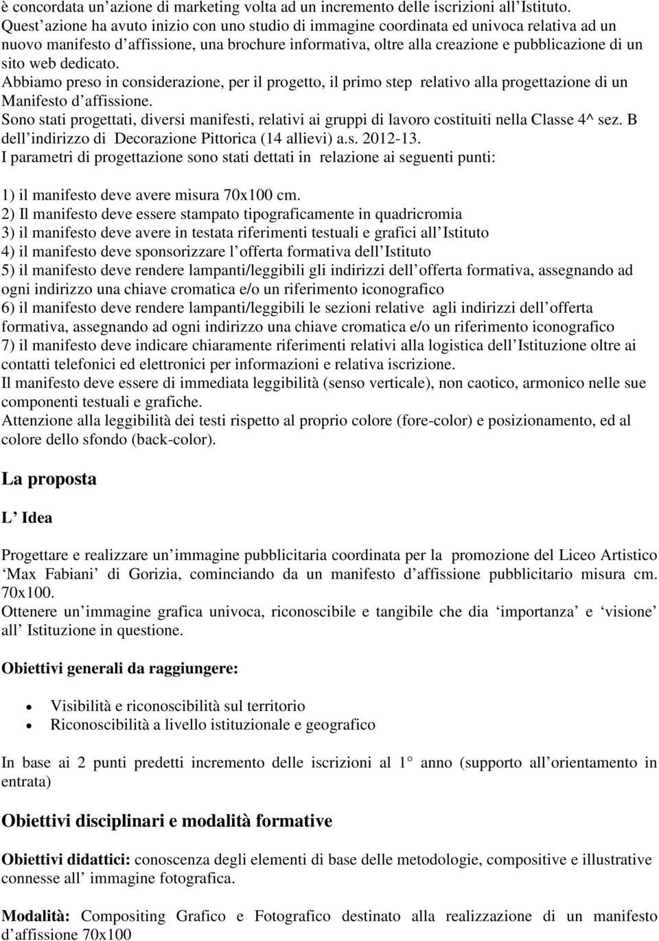 web dedicato. Abbiamo preso in considerazione, per il progetto, il primo step relativo alla progettazione di un Manifesto d affissione.