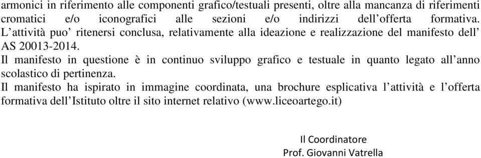 Il manifesto in questione è in continuo sviluppo grafico e testuale in quanto legato all anno scolastico di pertinenza.