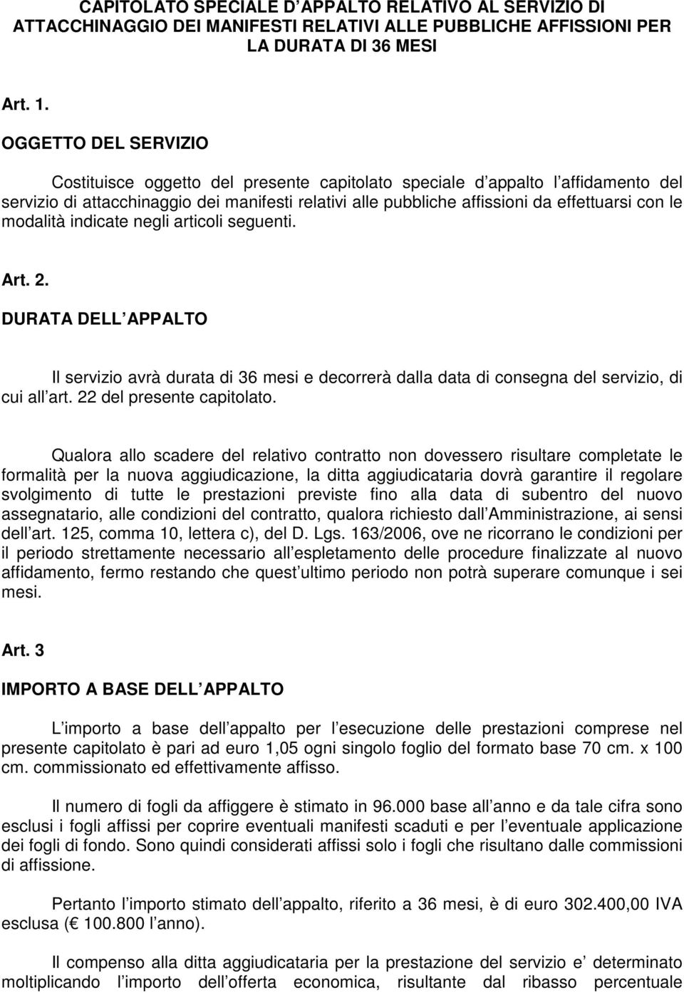 modalità indicate negli articoli seguenti. Art. 2. DURATA DELL APPALTO Il servizio avrà durata di 36 mesi e decorrerà dalla data di consegna del servizio, di cui all art. 22 del presente capitolato.