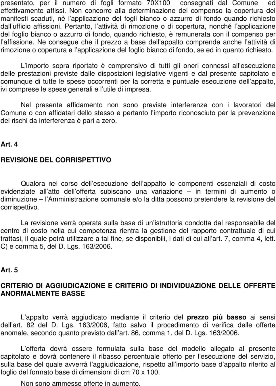 Pertanto, l attività di rimozione o di copertura, nonché l applicazione del foglio bianco o azzurro di fondo, quando richiesto, è remunerata con il compenso per l affissione.