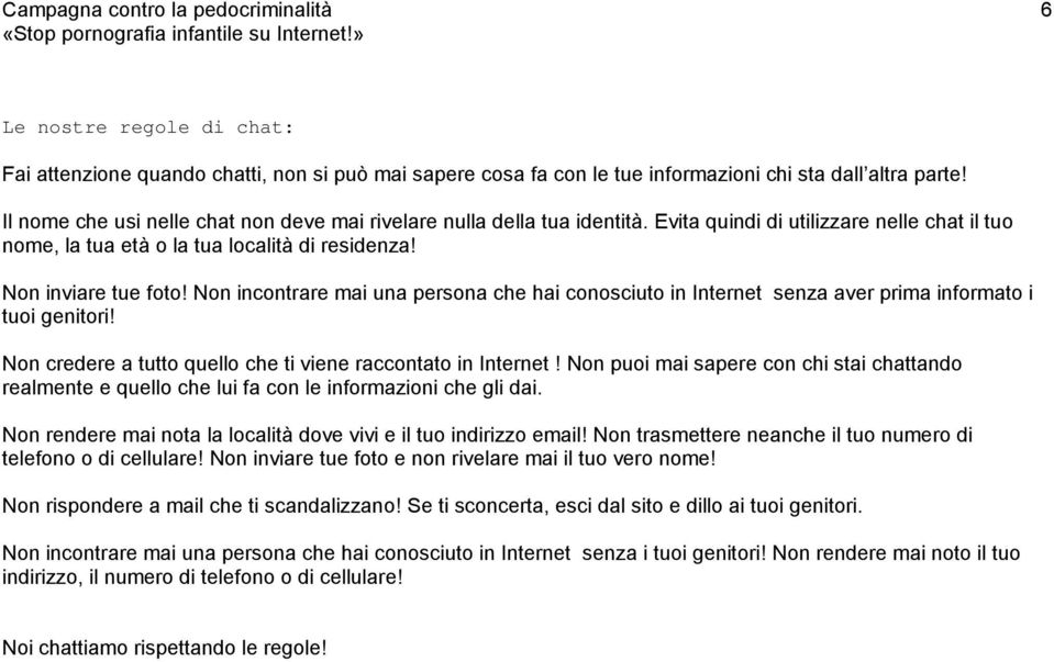 Non incontrare mai una persona che hai conosciuto in Internet senza aver prima informato i tuoi genitori! Non credere a tutto quello che ti viene raccontato in Internet!