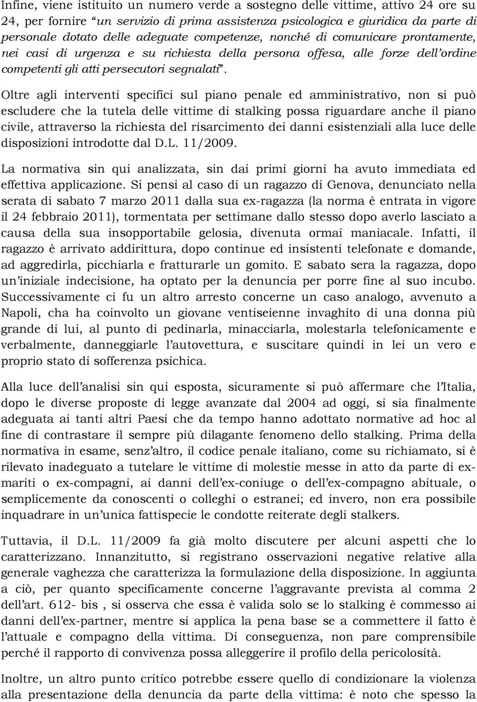 Oltre agli interventi specifici sul piano penale ed amministrativo, non si può escludere che la tutela delle vittime di stalking possa riguardare anche il piano civile, attraverso la richiesta del