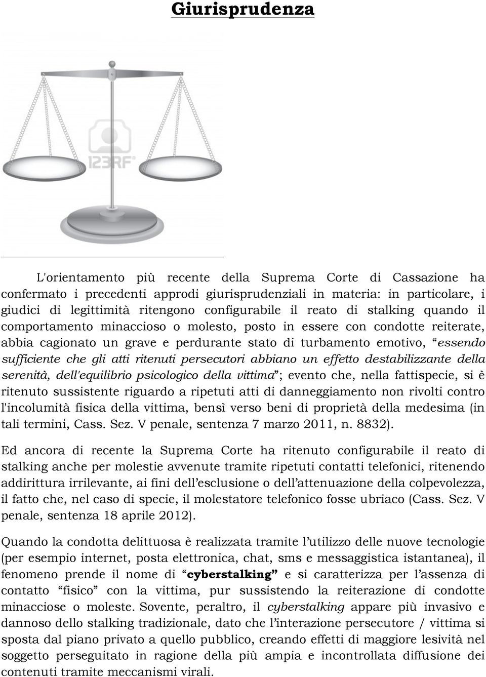 sufficiente che gli atti ritenuti persecutori abbiano un effetto destabilizzante della serenità, dell'equilibrio psicologico della vittima ; evento che, nella fattispecie, si è ritenuto sussistente