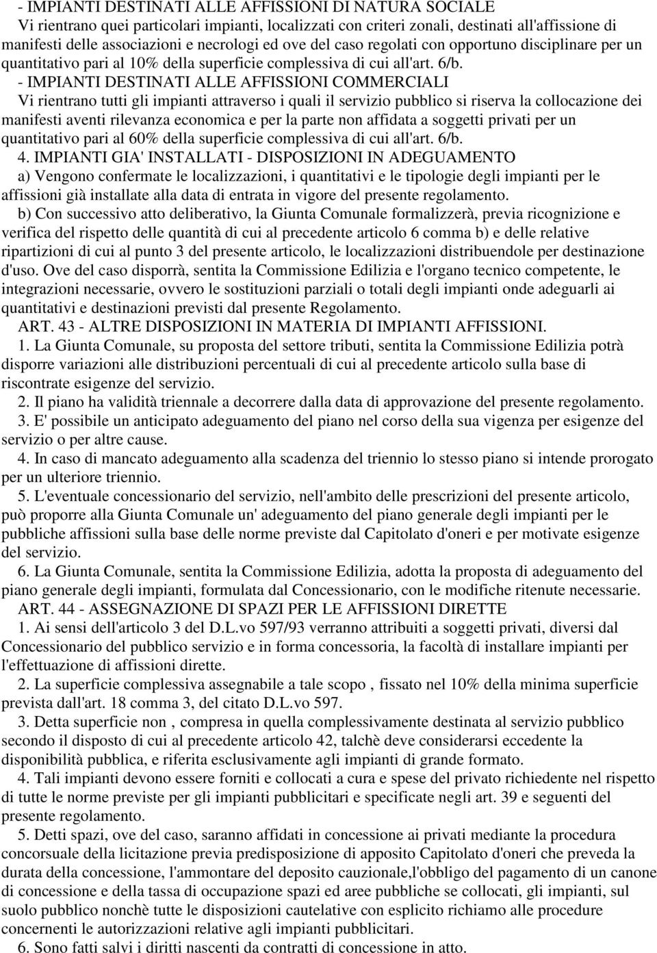 - IMPIANTI DESTINATI ALLE AFFISSIONI COMMERCIALI Vi rientrano tutti gli impianti attraverso i quali il servizio pubblico si riserva la collocazione dei manifesti aventi rilevanza economica e per la