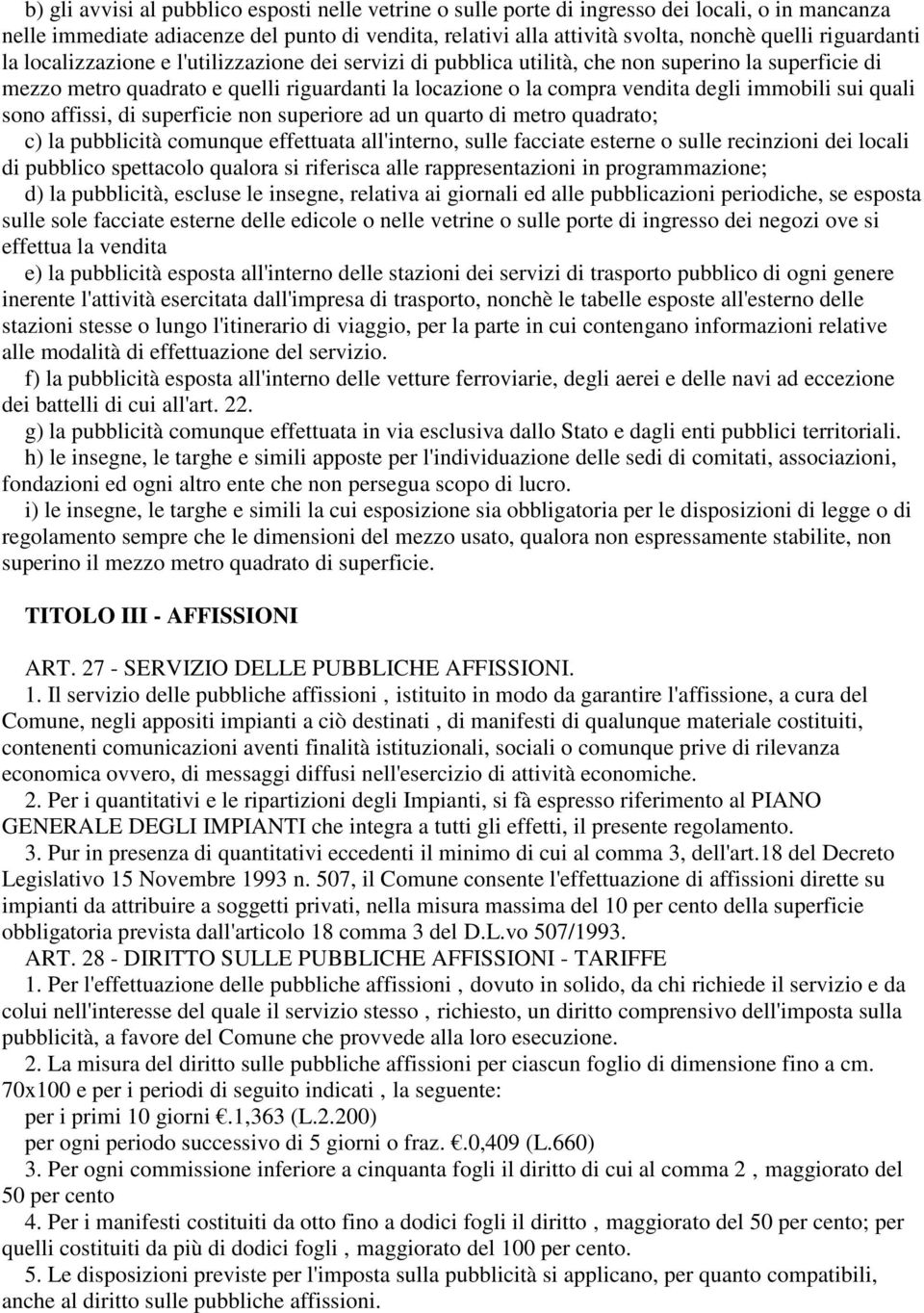 immobili sui quali sono affissi, di superficie non superiore ad un quarto di metro quadrato; c) la pubblicità comunque effettuata all'interno, sulle facciate esterne o sulle recinzioni dei locali di