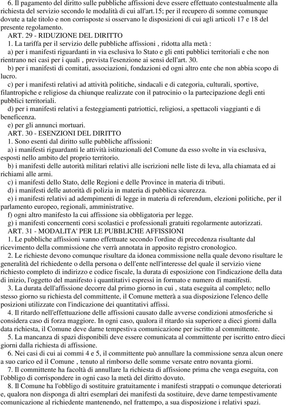 La tariffa per il servizio delle pubbliche affissioni ridotta alla metà : a) per i manifesti riguardanti in via esclusiva lo Stato e gli enti pubblici territoriali e che non rientrano nei casi per i