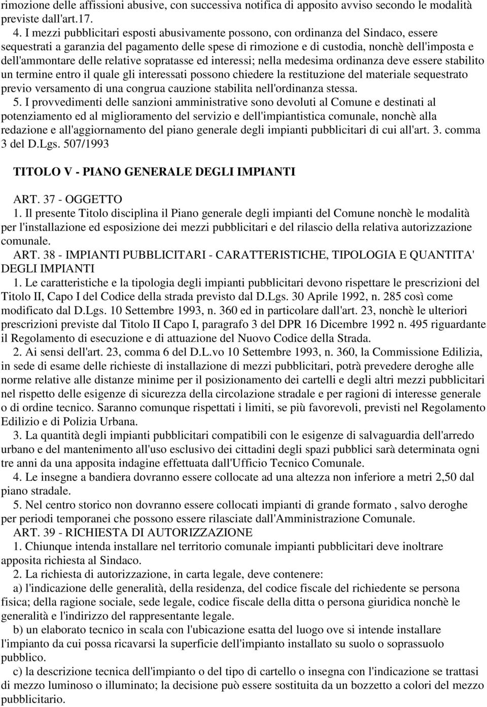 delle relative sopratasse ed interessi; nella medesima ordinanza deve essere stabilito un termine entro il quale gli interessati possono chiedere la restituzione del materiale sequestrato previo