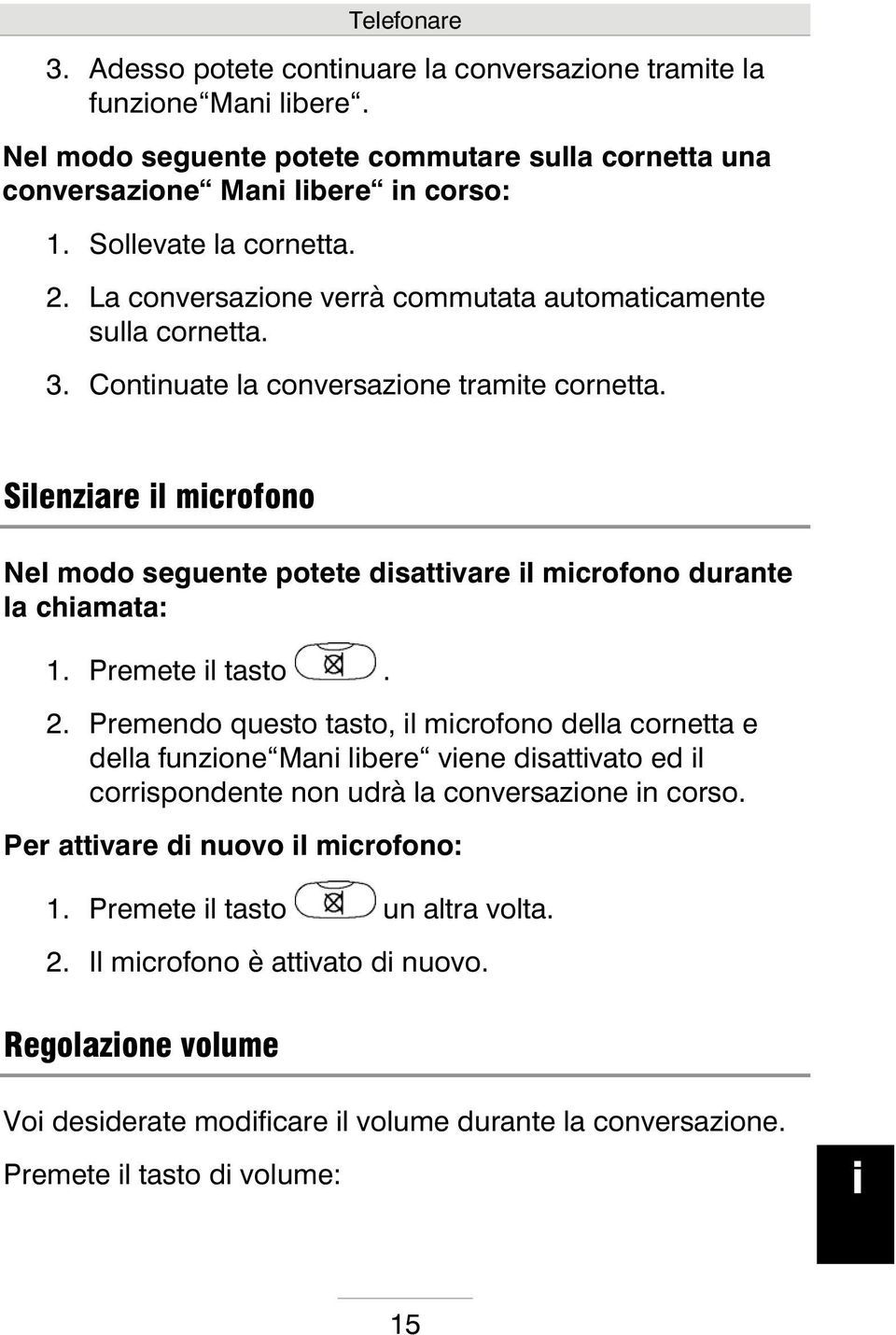 Slenzare l mcrofono Nel modo seguente potete dsattvare l mcrofono durante la chamata: 1. Premete l tasto. 2.