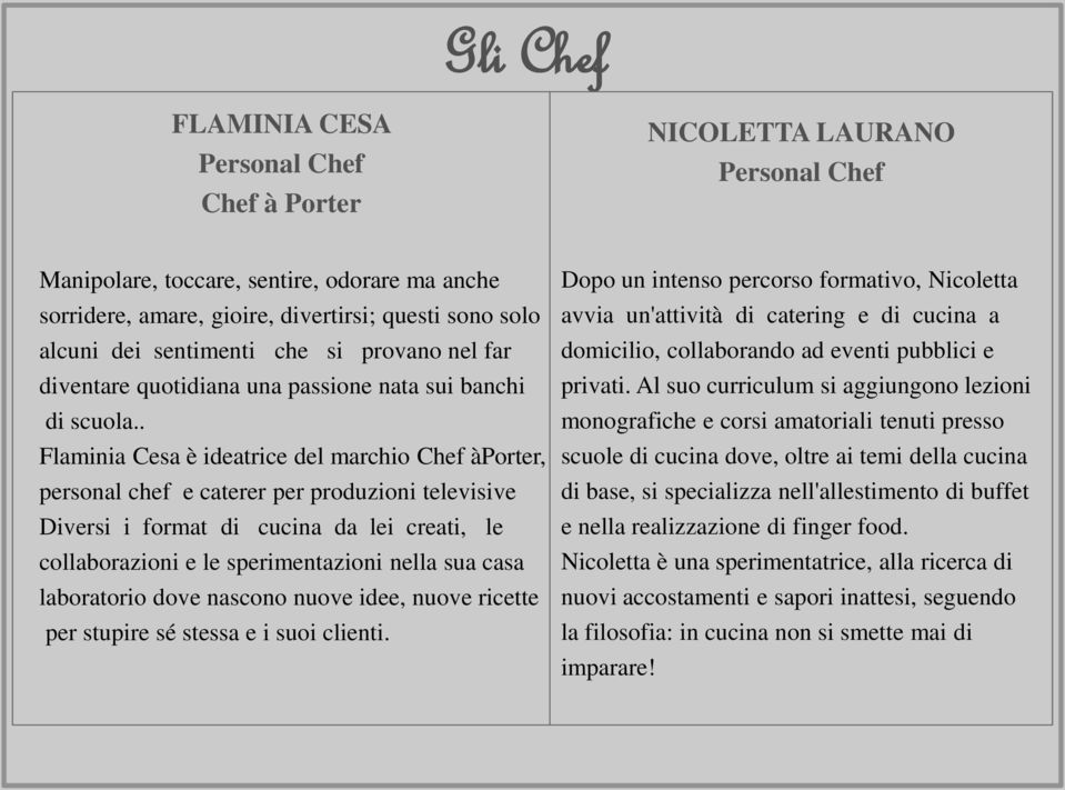 . Flaminia Cesa è ideatrice del marchio Chef àporter, personal chef e caterer per produzioni televisive Diversi i format di cucina da lei creati, le collaborazioni e le sperimentazioni nella sua casa