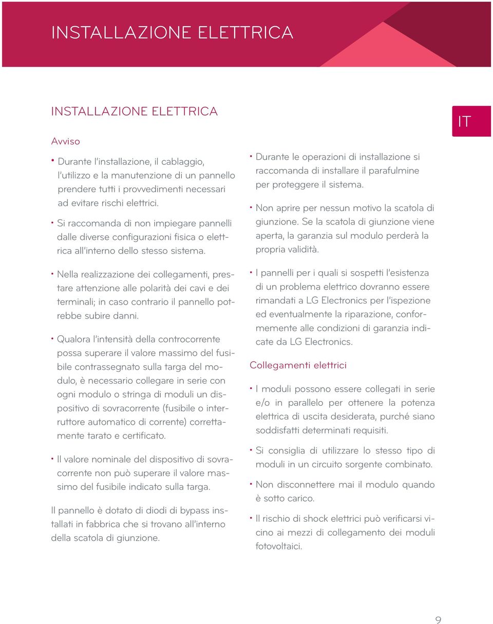 Nella realizzazione dei collegamenti, prestare attenzione alle polarità dei cavi e dei terminali; in caso contrario il pannello potrebbe subire danni.