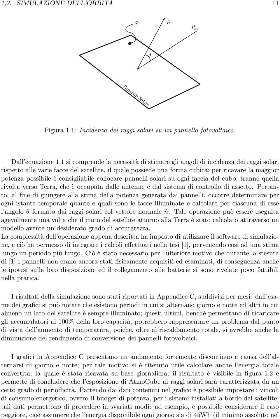 è consigliabile collocare pannelli solari su ogni faccia del cubo, tranne quella rivolta verso Terra, che è occupata dalle antenne e dal sistema di controllo di assetto.