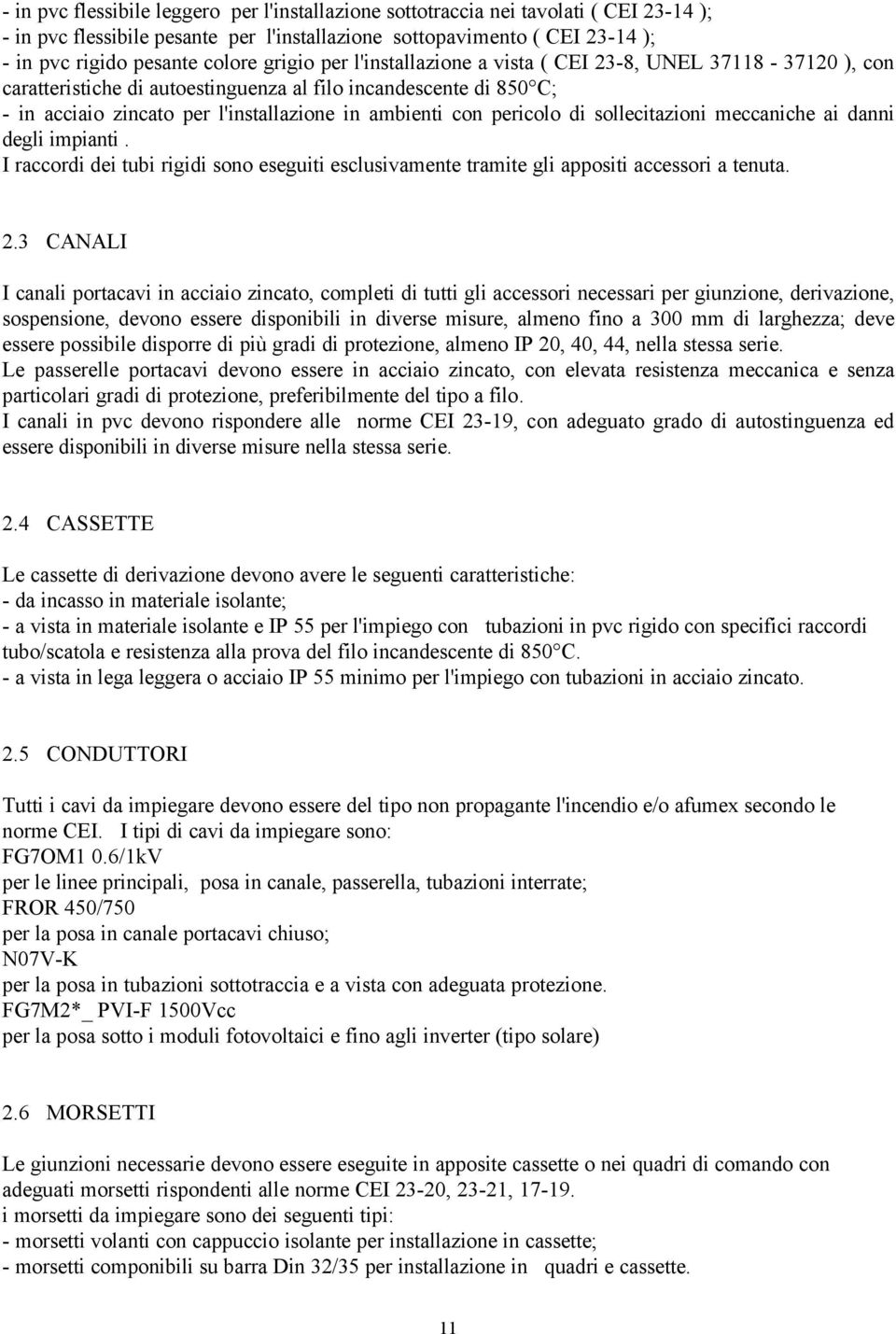 pericolo di sollecitazioni meccaniche ai danni degli impianti. I raccordi dei tubi rigidi sono eseguiti esclusivamente tramite gli appositi accessori a tenuta. 2.