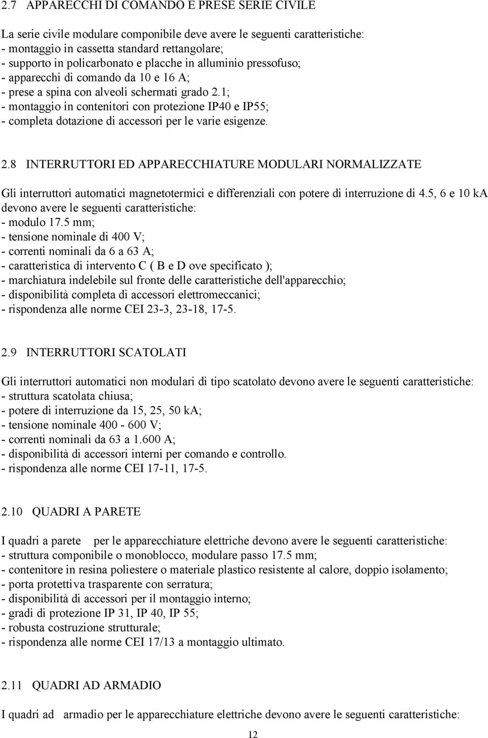 1; - montaggio in contenitori con protezione IP40 e IP55; - completa dotazione di accessori per le varie esigenze. 2.