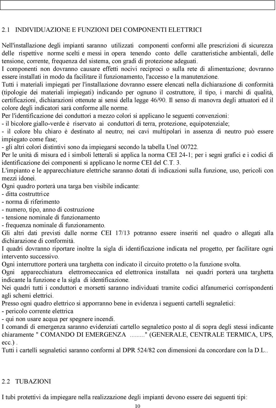 I componenti non dovranno causare effetti nocivi reciproci o sulla rete di alimentazione; dovranno essere installati in modo da facilitare il funzionamento, l'accesso e la manutenzione.