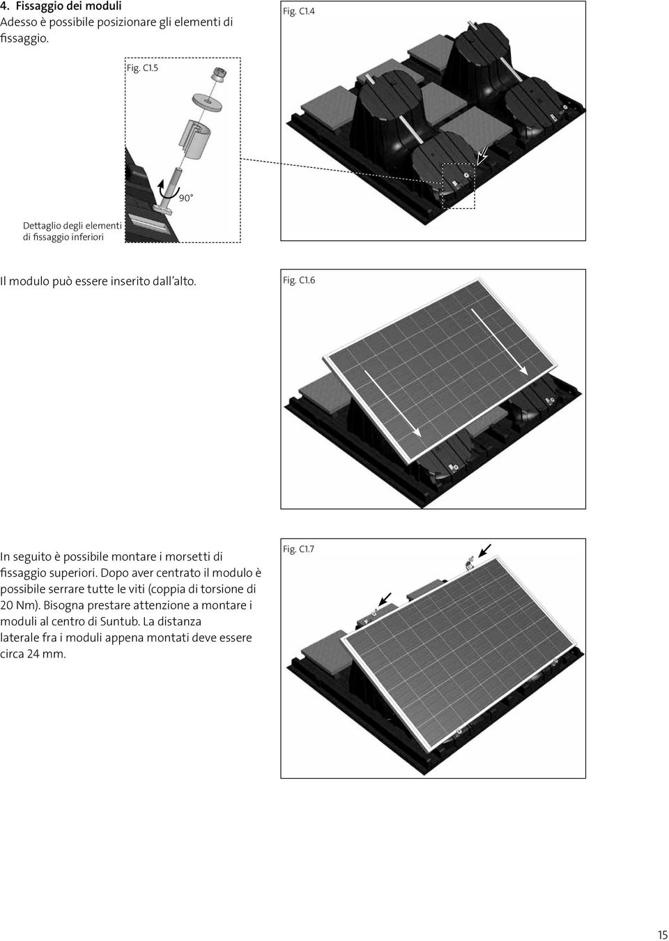 Dopo aver centrato il modulo è possibile serrare tutte le viti (coppia di torsione di 20 Nm).