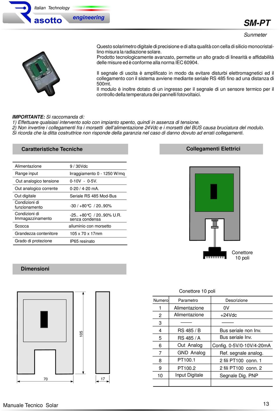 Il segnale di uscita è amplificato in modo da evitare disturbi elettromagnetici ed il collegamento con il sistema avviene mediante seriale RS 485 fino ad una distanza di 500mt.