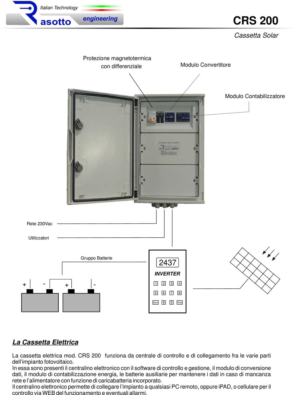 In essa sono presenti il centralino elettronico con il software di controllo e gestione, il modulo di conversione dati, il modulo di contabilizzazione energia, le batterie ausiliarie per mantenere i