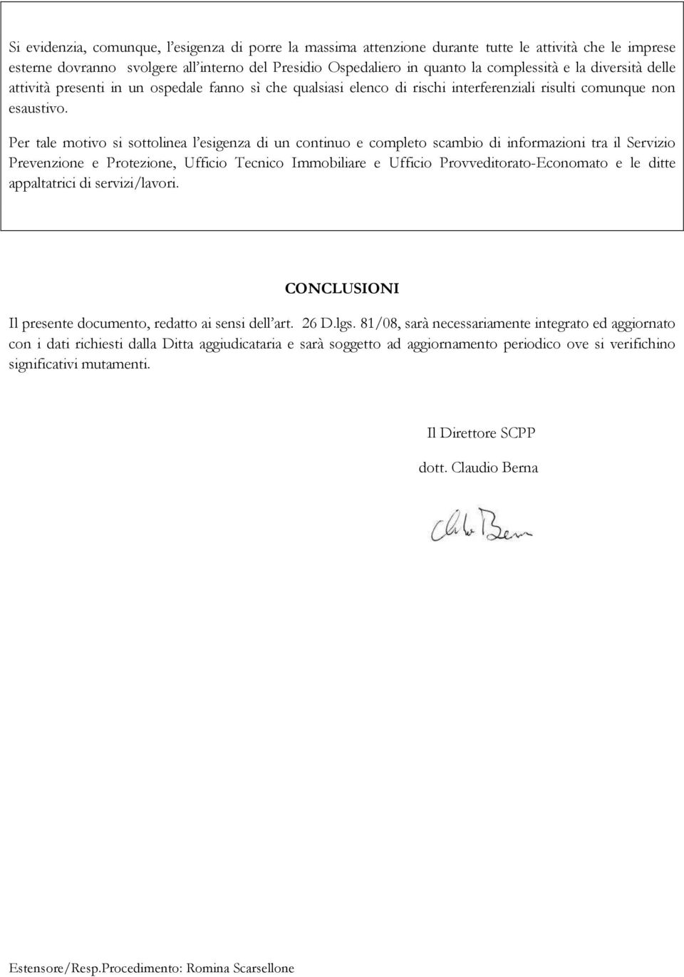 Per tale motivo si sottolinea l esigenza di un continuo e completo scambio di informazioni tra il Servizio Prevenzione e Protezione, Ufficio Tecnico Immobiliare e Ufficio Provveditorato-Economato e