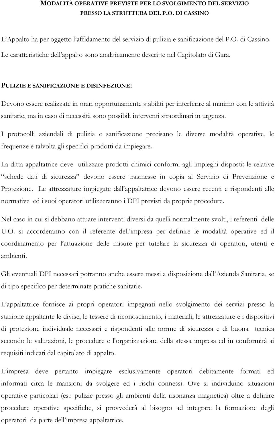 PULIZIE E SANIFICAZIONE E DISINFEZIONE: Devono essere realizzate in orari opportunamente stabiliti per interferire al minimo con le attività sanitarie, ma in caso di necessità sono possibili