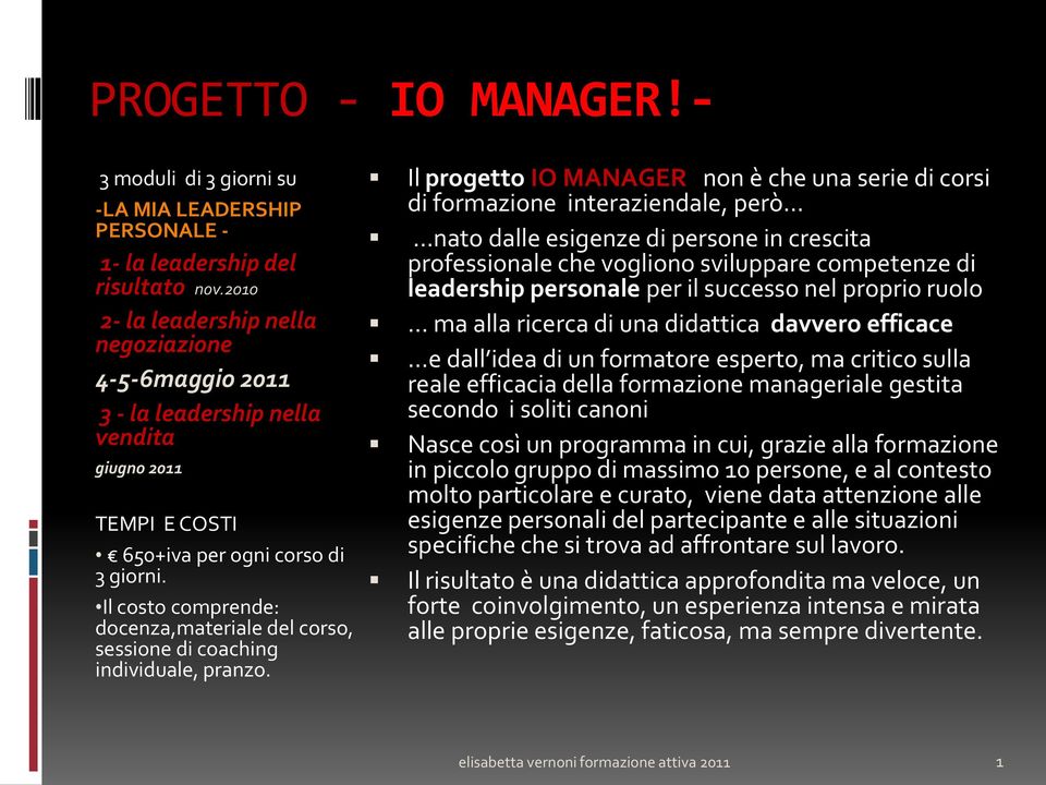 Il costo comprende: docenza,materiale del corso, sessione di coaching individuale, pranzo.