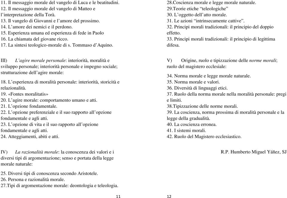 Coscienza morale e legge morale naturale. 29.Teorie etiche teleologiche 30. L oggetto dell atto morale. 31. Le azioni intrinsecamente cattive. 32.