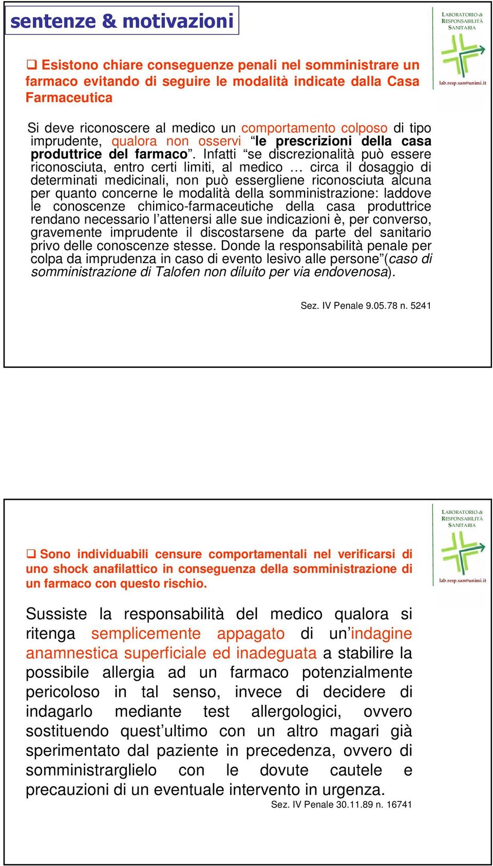 Infatti se discrezionalità può essere riconosciuta, entro certi limiti, al medico circa il dosaggio di determinati medicinali, non può essergliene riconosciuta alcuna per quanto concerne le modalità