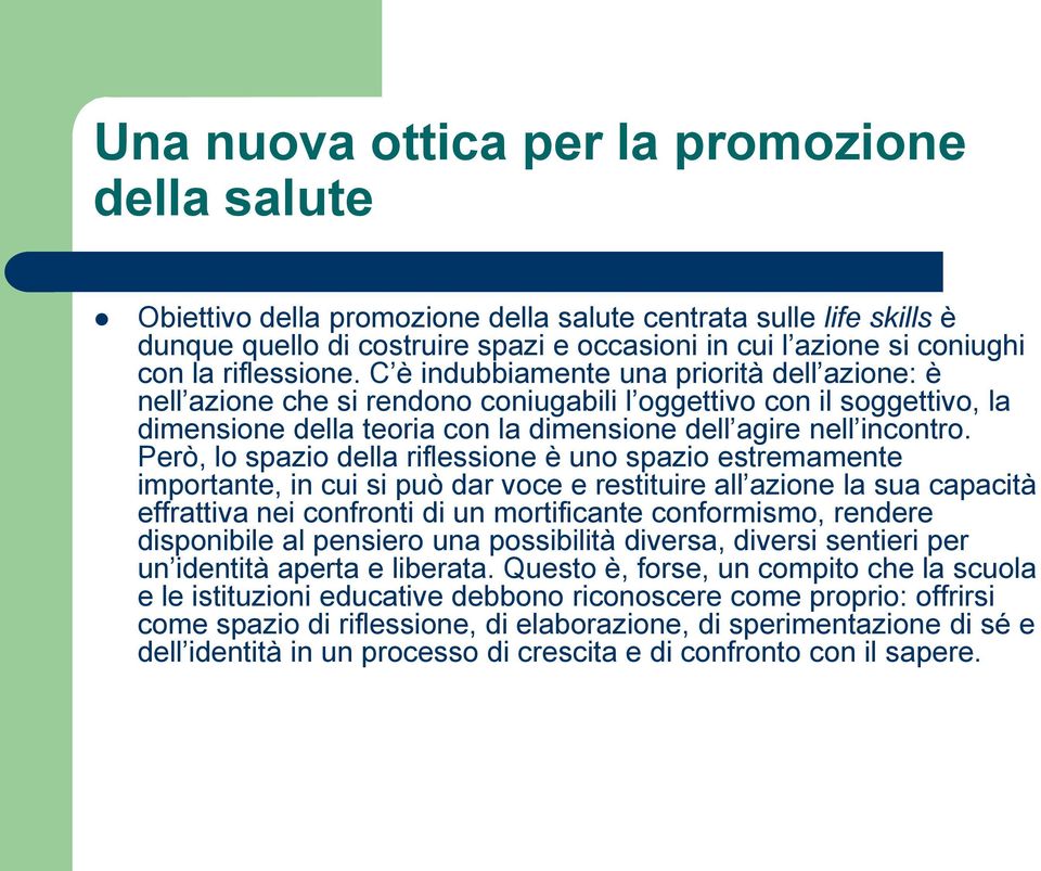 Però, lo spazio della riflessione è uno spazio estremamente importante, in cui si può dar voce e restituire all azione la sua capacità effrattiva nei confronti di un mortificante conformismo, rendere