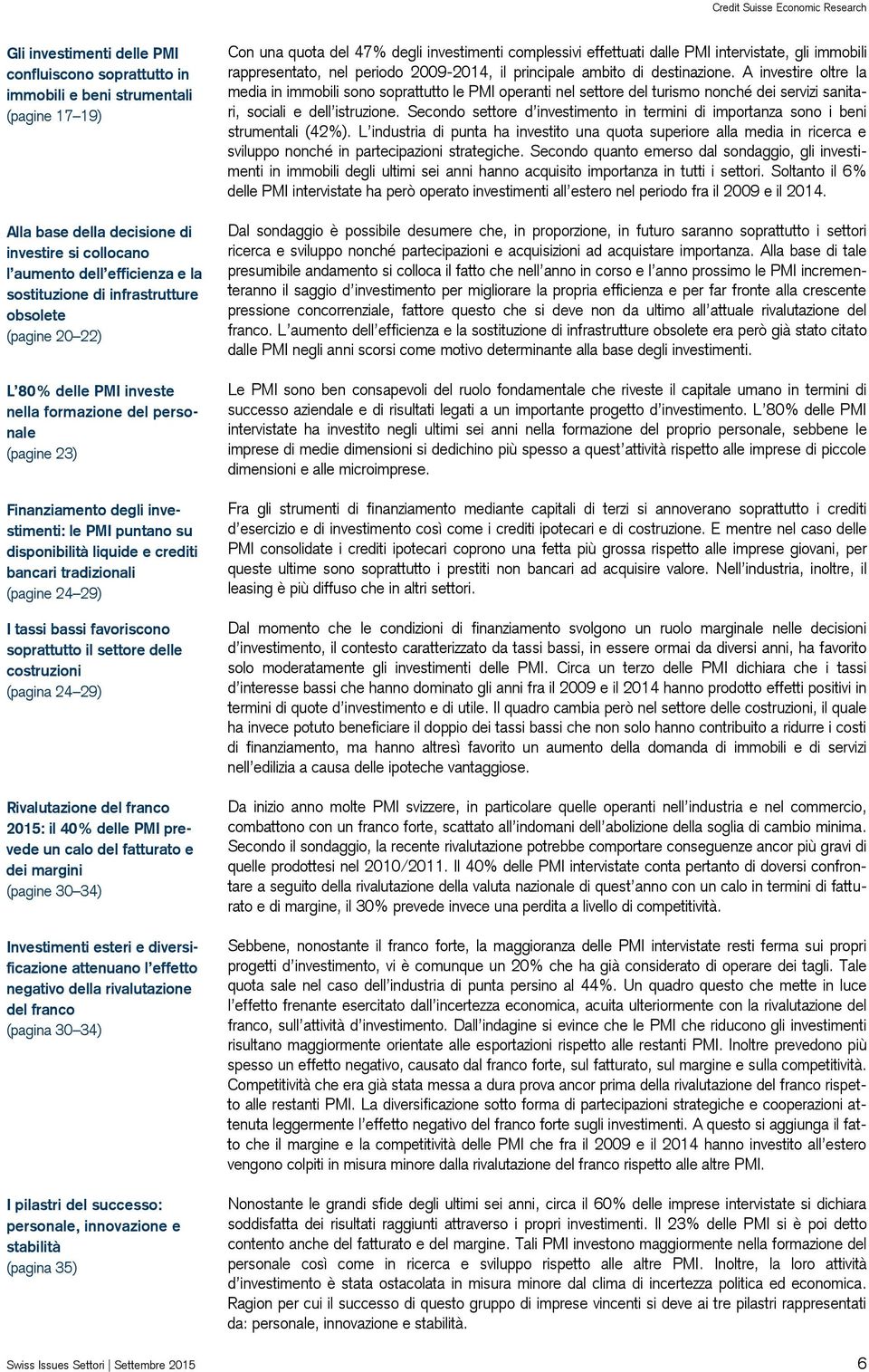 tradizionali (pagine 24 29) I tassi bassi favoriscono soprattutto il settore delle costruzioni (pagina 24 29) Rivalutazione del franco 2015: il 40% delle PMI prevede un calo del fatturato e dei