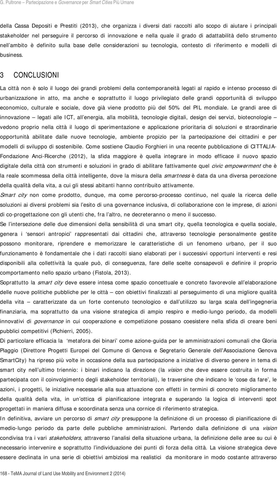 3 CONCLUSIONI La città non è solo il luogo dei grandi problemi della contemporaneità legati al rapido e intenso processo di urbanizzazione in atto, ma anche e soprattutto il luogo privilegiato delle