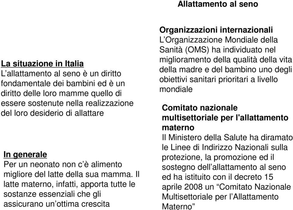 Il latte materno, infatti, apporta tutte le sostanze essenziali che gli assicurano un ottima crescita Organizzazioni internazionali L Organizzazione Mondiale della Sanità (OMS) ha individuato nel