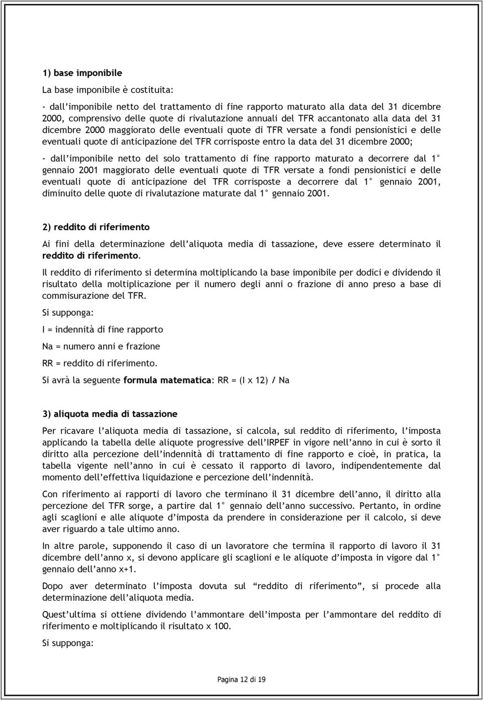 31 dicembre 2000; - dall imponibile netto del solo trattamento di fine rapporto maturato a decorrere dal 1 gennaio 2001 maggiorato delle eventuali quote di TFR versate a fondi pensionistici e delle