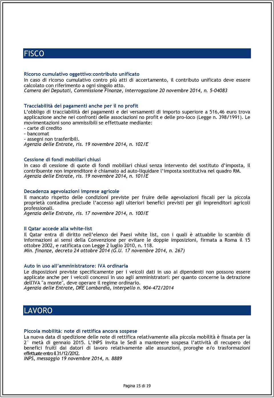 5-04083 Tracciabilità dei pagamenti anche per il no profit L obbligo di tracciabilità dei pagamenti e dei versamenti di importo superiore a 516,46 euro trova applicazione anche nei confronti delle